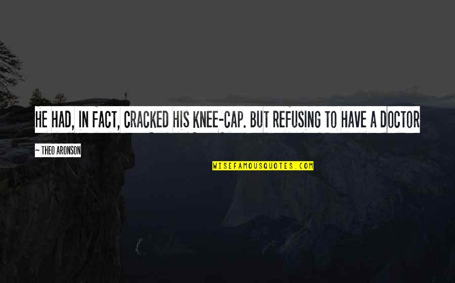 Napigtas Quotes By Theo Aronson: He had, in fact, cracked his knee-cap. But