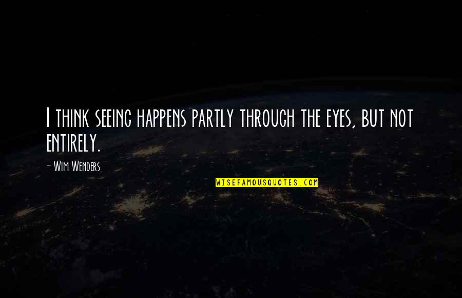 Napigtas Quotes By Wim Wenders: I think seeing happens partly through the eyes,