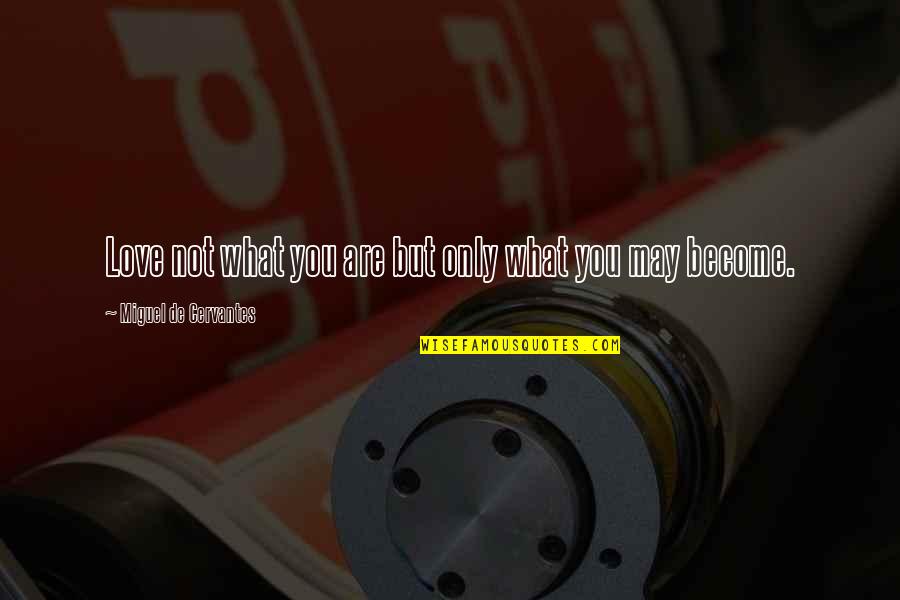 Napisana Bajka Quotes By Miguel De Cervantes: Love not what you are but only what