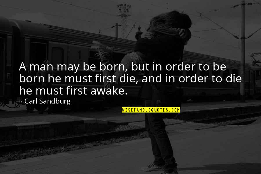 Napisano Ime Quotes By Carl Sandburg: A man may be born, but in order
