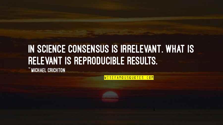 Napisati Knjigu Quotes By Michael Crichton: In science consensus is irrelevant. What is relevant