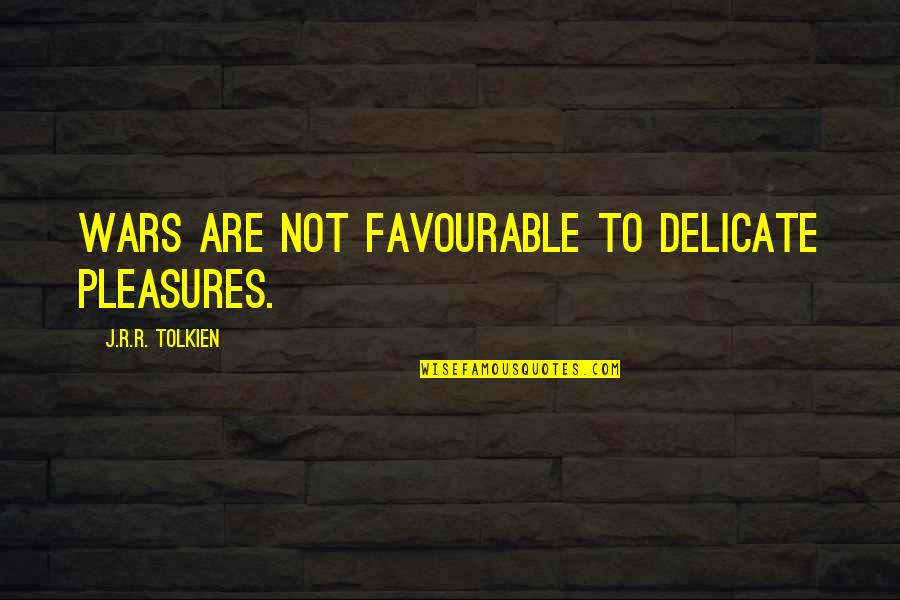 Napit Online Quotes By J.R.R. Tolkien: Wars are not favourable to delicate pleasures.