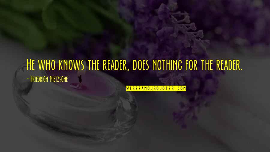 Napkin Notes Quotes By Friedrich Nietzsche: He who knows the reader, does nothing for