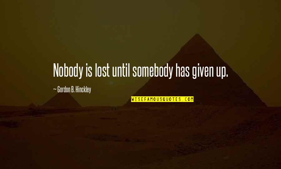 Napkon Folds Quotes By Gordon B. Hinckley: Nobody is lost until somebody has given up.