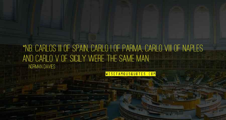 Naples Quotes By Norman Davies: *NB. Carlos III of Spain, Carlo I of