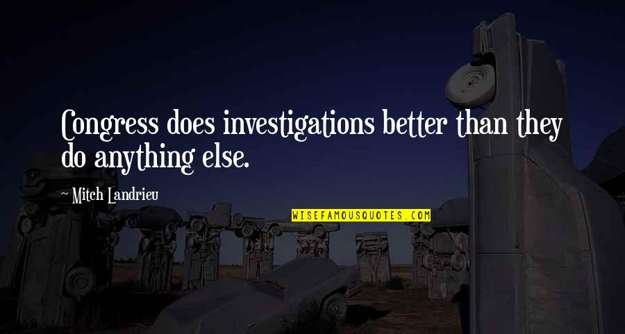 Napodano Theresa Quotes By Mitch Landrieu: Congress does investigations better than they do anything Napodano Theresa Quotes By Mitch Landrieu: Congress does investigations better than they do anything