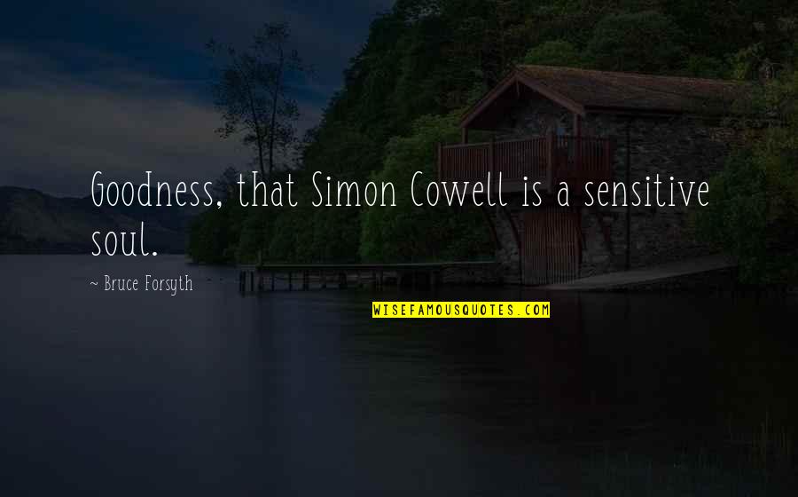 Napoishi Quotes By Bruce Forsyth: Goodness, that Simon Cowell is a sensitive soul.