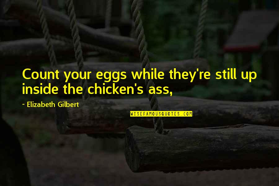 Napokig Oml S Quotes By Elizabeth Gilbert: Count your eggs while they're still up inside