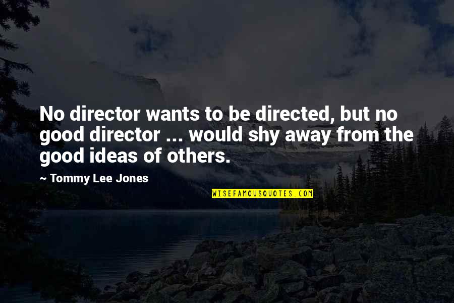 Napokon Ljubav Quotes By Tommy Lee Jones: No director wants to be directed, but no Napokon Ljubav Quotes By Tommy Lee Jones: No director wants to be directed, but no