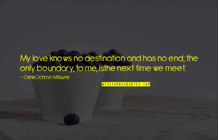 Napokon Tekst Quotes By OshikOchi No Mitsune: My love knows no destination and has no Napokon Tekst Quotes By OshikOchi No Mitsune: My love knows no destination and has no