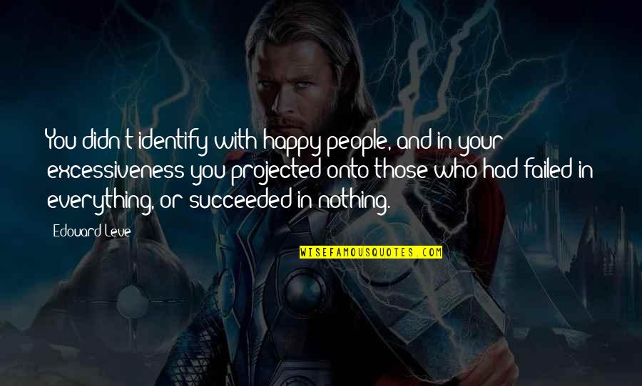 Napolean In Animal Farm Quotes By Edouard Leve: You didn't identify with happy people, and in