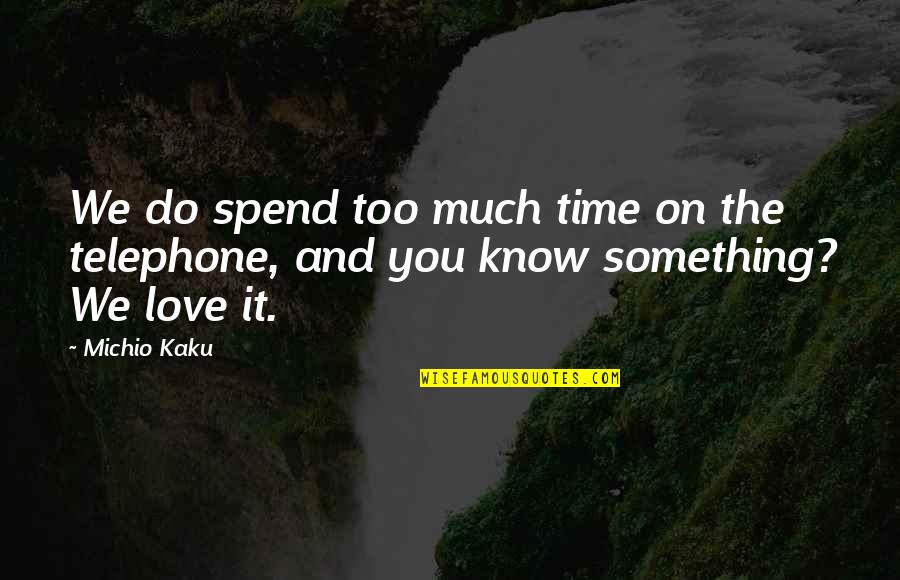 Napoleon Bonaparte Josephine Quotes By Michio Kaku: We do spend too much time on the