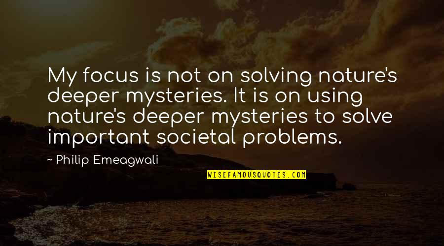 Napoleon Bonaparte Josephine Quotes By Philip Emeagwali: My focus is not on solving nature's deeper