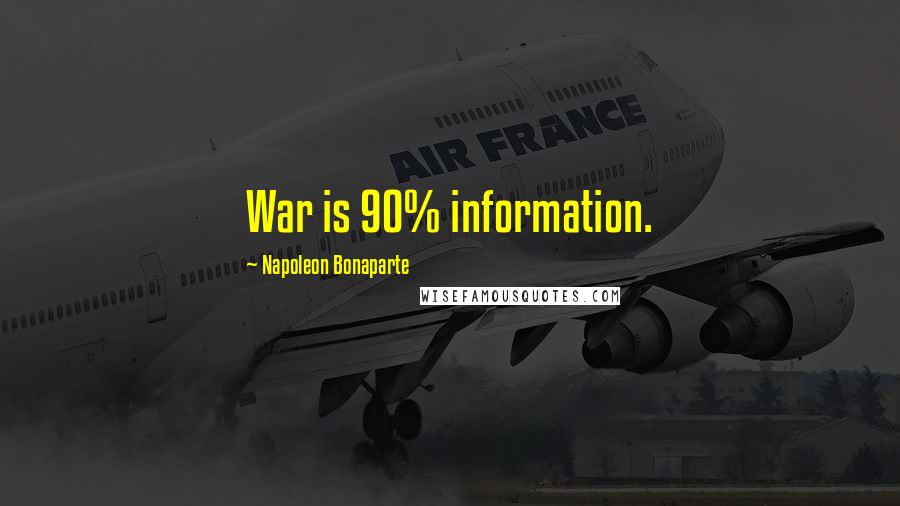 Napoleon Bonaparte quotes: War is 90% information.