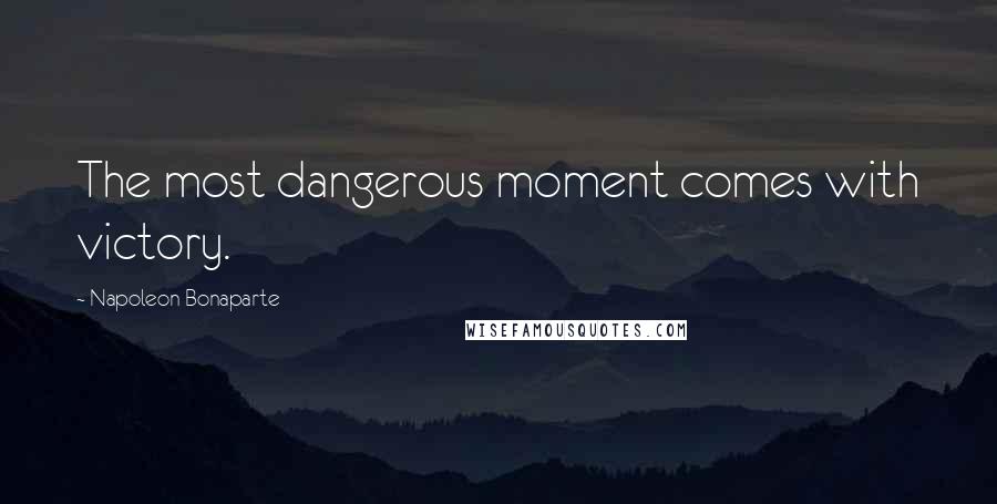Napoleon Bonaparte quotes: The most dangerous moment comes with victory.