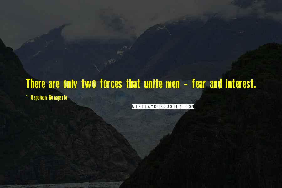 Napoleon Bonaparte quotes: There are only two forces that unite men - fear and interest.