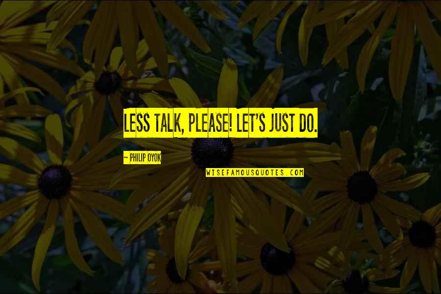 Napoleon Chagnon Quotes By Philip Oyok: Less talk, please! Let's just do.