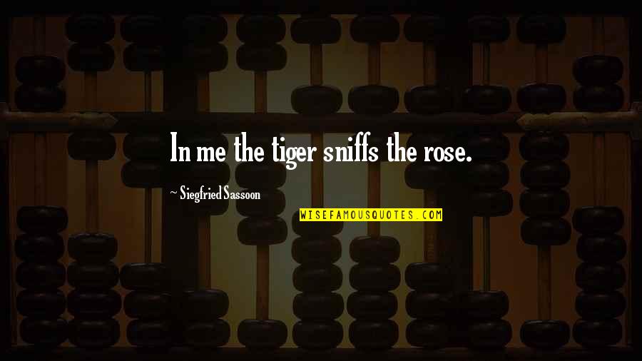 Napoleon Dynamite Brother Quotes By Siegfried Sassoon: In me the tiger sniffs the rose.