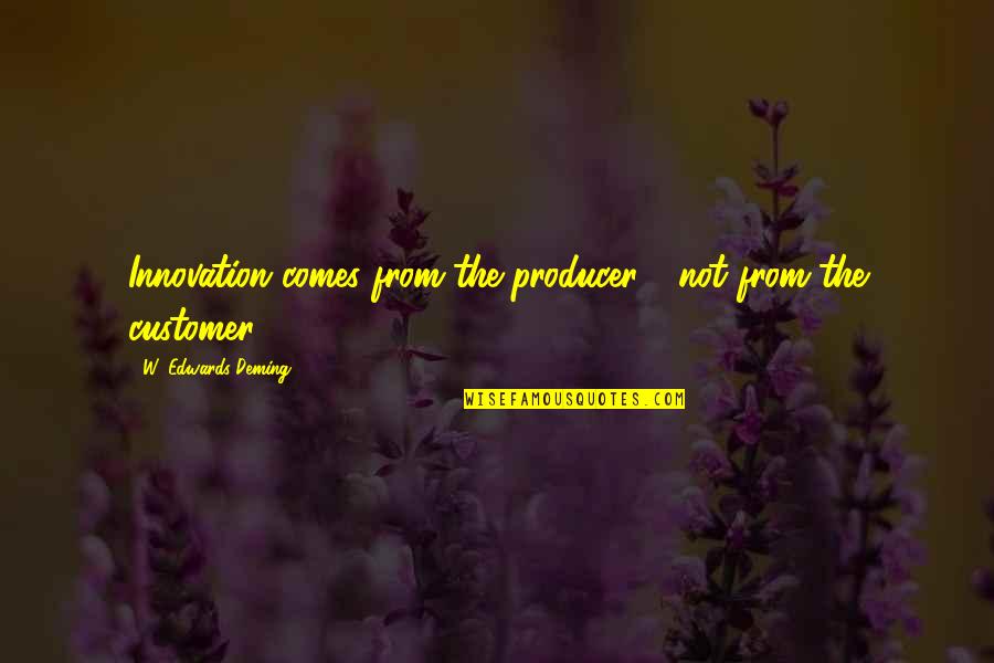 Napoleon Dynamite Karate Quotes By W. Edwards Deming: Innovation comes from the producer - not from