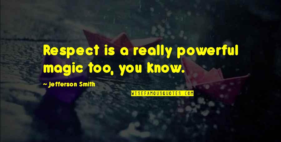 Napoleon Dynamite Martial Arts Quotes By Jefferson Smith: Respect is a really powerful magic too, you Napoleon Dynamite Martial Arts Quotes By Jefferson Smith: Respect is a really powerful magic too, you