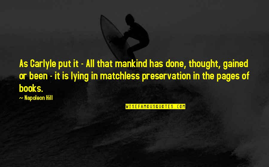 Napoleon Hill Books Quotes By Napoleon Hill: As Carlyle put it - All that mankind Napoleon Hill Books Quotes By Napoleon Hill: As Carlyle put it - All that mankind