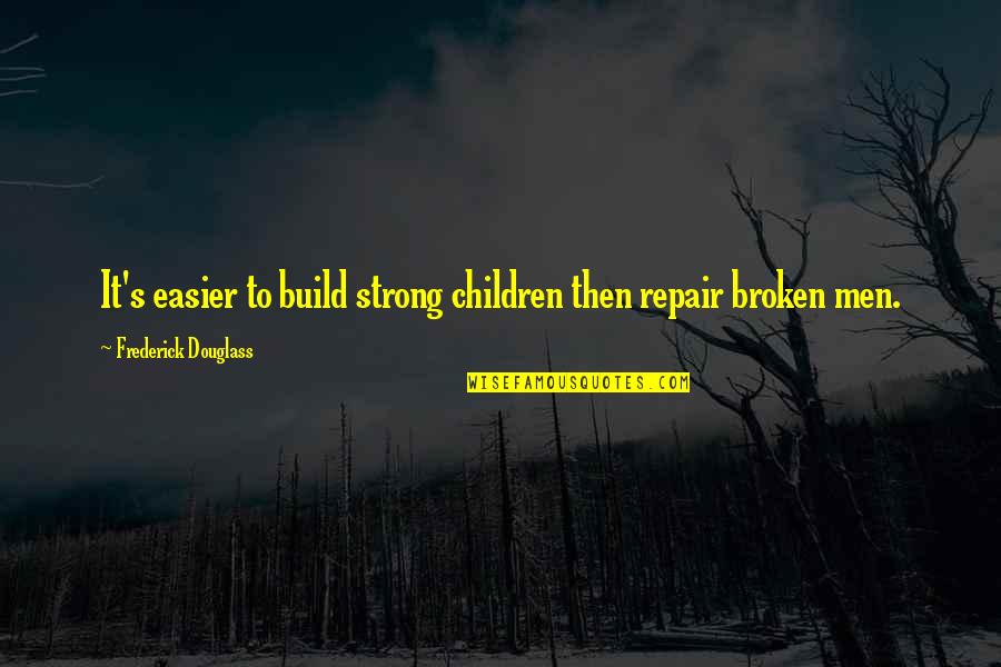 Napoleon Hill Do Not Wait Quotes By Frederick Douglass: It's easier to build strong children then repair