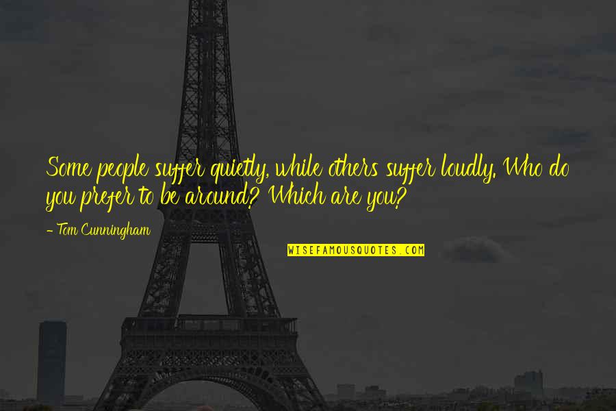 Napoleon Hill Foundation Quotes By Tom Cunningham: Some people suffer quietly, while others suffer loudly. Napoleon Hill Foundation Quotes By Tom Cunningham: Some people suffer quietly, while others suffer loudly.