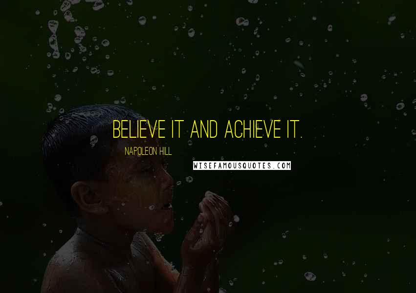 Napoleon Hill quotes: Believe it and achieve it.