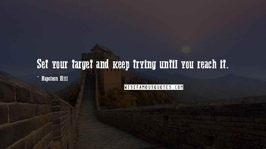 Napoleon Hill quotes: Set your target and keep trying until you reach it.