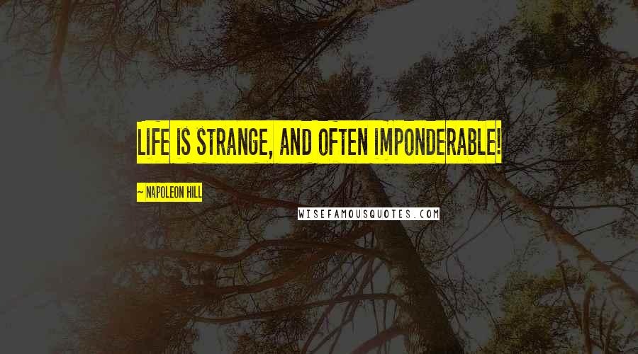 Napoleon Hill quotes: Life is strange, and often imponderable!