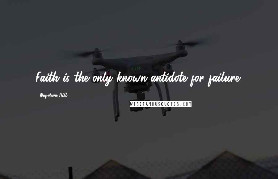 Napoleon Hill quotes: Faith is the only known antidote for failure!