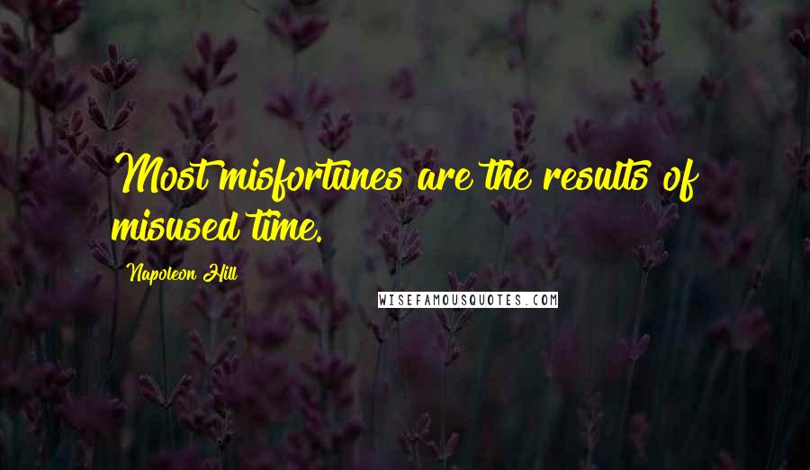 Napoleon Hill quotes: Most misfortunes are the results of misused time.