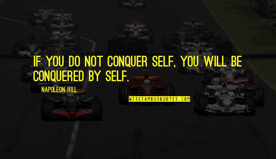 Napoleon Hill's Quotes By Napoleon Hill: If you do not conquer self, you will