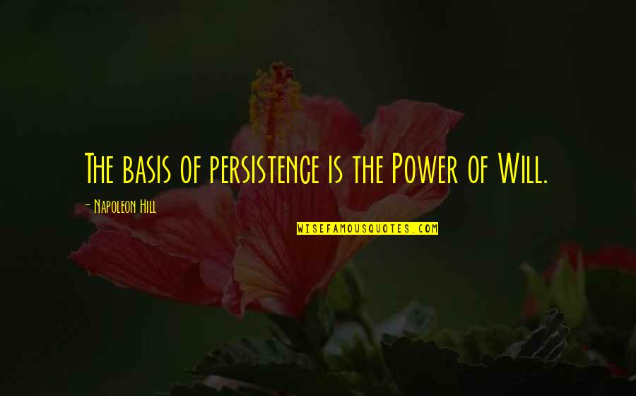 Napoleon Hill's Quotes By Napoleon Hill: The basis of persistence is the Power of