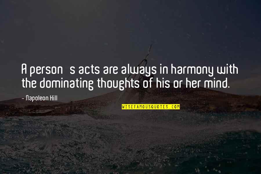 Napoleon Hill's Quotes By Napoleon Hill: A person's acts are always in harmony with