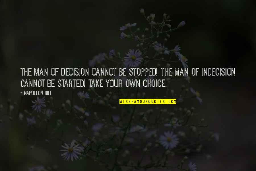 Napoleon Hill's Quotes By Napoleon Hill: The man of decision cannot be stopped! The