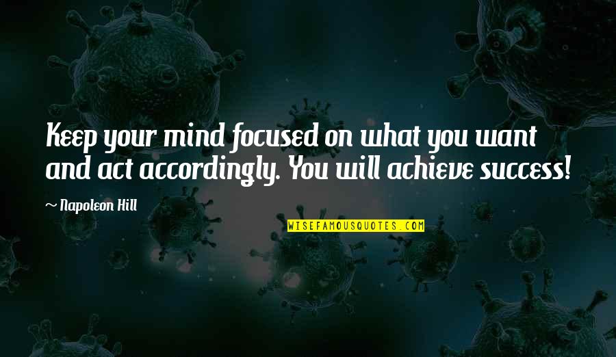 Napoleon Hill's Quotes By Napoleon Hill: Keep your mind focused on what you want