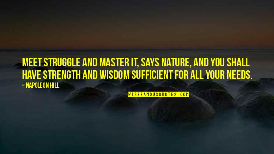 Napoleon Hill's Quotes By Napoleon Hill: Meet struggle and master it, says nature, and