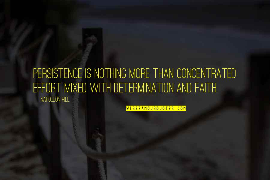Napoleon Hill's Quotes By Napoleon Hill: Persistence is nothing more than Concentrated Effort mixed