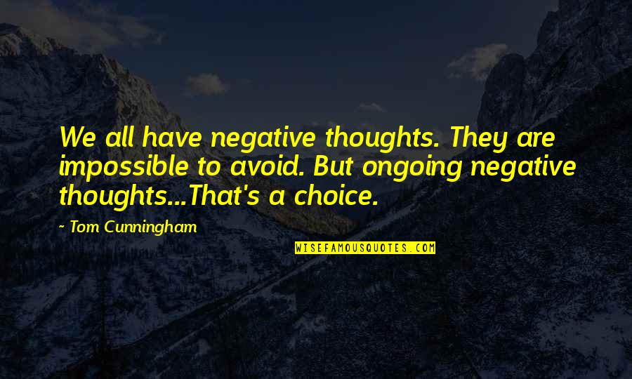Napoleon Hill's Quotes By Tom Cunningham: We all have negative thoughts. They are impossible