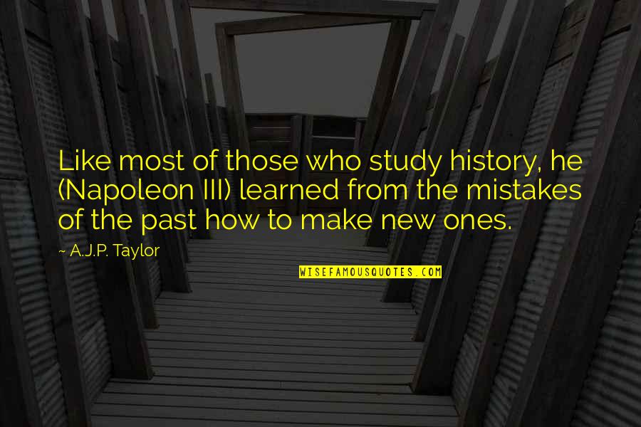 Napoleon Iii Quotes By A.J.P. Taylor: Like most of those who study history, he Napoleon Iii Quotes By A.J.P. Taylor: Like most of those who study history, he