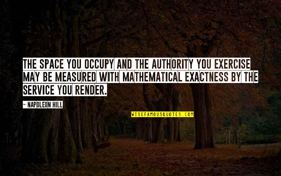 Napoleon Imaginary Friend Quotes By Napoleon Hill: The space you occupy and the authority you Napoleon Imaginary Friend Quotes By Napoleon Hill: The space you occupy and the authority you