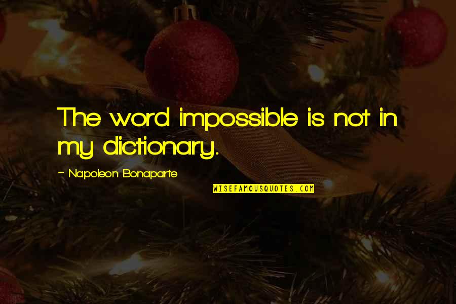 Napoleon Inspirational Quotes By Napoleon Bonaparte: The word impossible is not in my dictionary. Napoleon Inspirational Quotes By Napoleon Bonaparte: The word impossible is not in my dictionary.