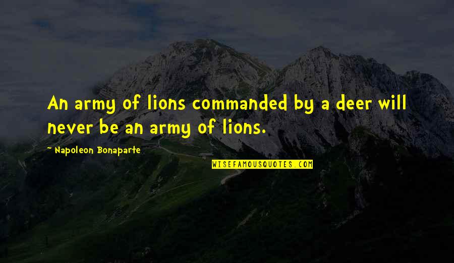 Napoleon Inspirational Quotes By Napoleon Bonaparte: An army of lions commanded by a deer Napoleon Inspirational Quotes By Napoleon Bonaparte: An army of lions commanded by a deer