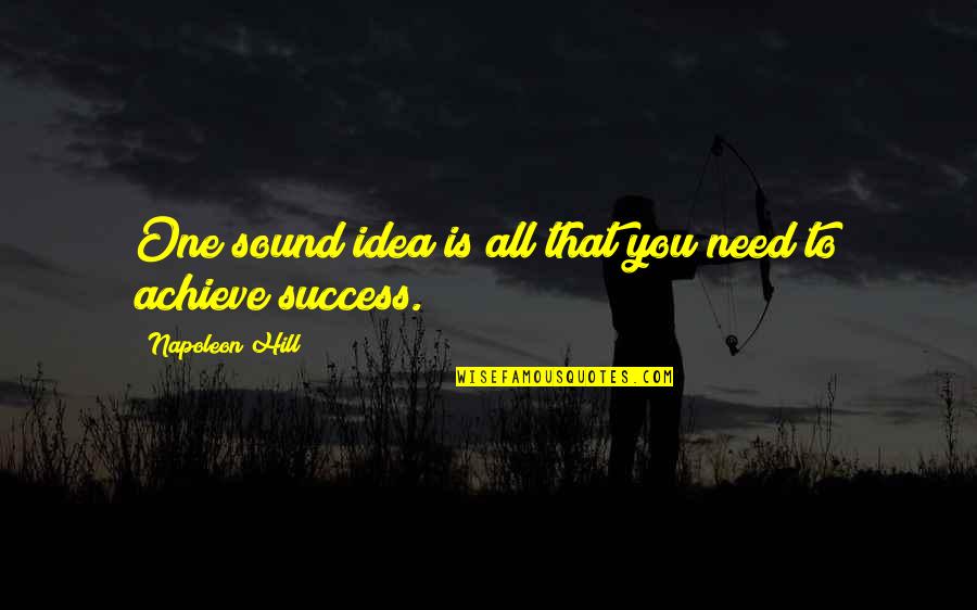 Napoleon Inspirational Quotes By Napoleon Hill: One sound idea is all that you need Napoleon Inspirational Quotes By Napoleon Hill: One sound idea is all that you need