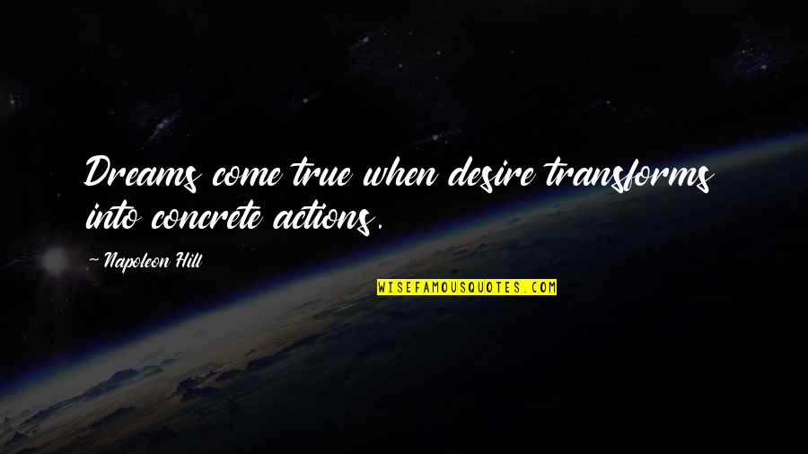 Napoleon Inspirational Quotes By Napoleon Hill: Dreams come true when desire transforms into concrete Napoleon Inspirational Quotes By Napoleon Hill: Dreams come true when desire transforms into concrete
