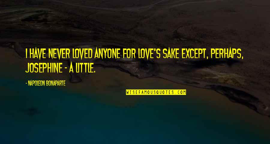 Napoleon Josephine Quotes By Napoleon Bonaparte: I have never loved anyone for love's sake