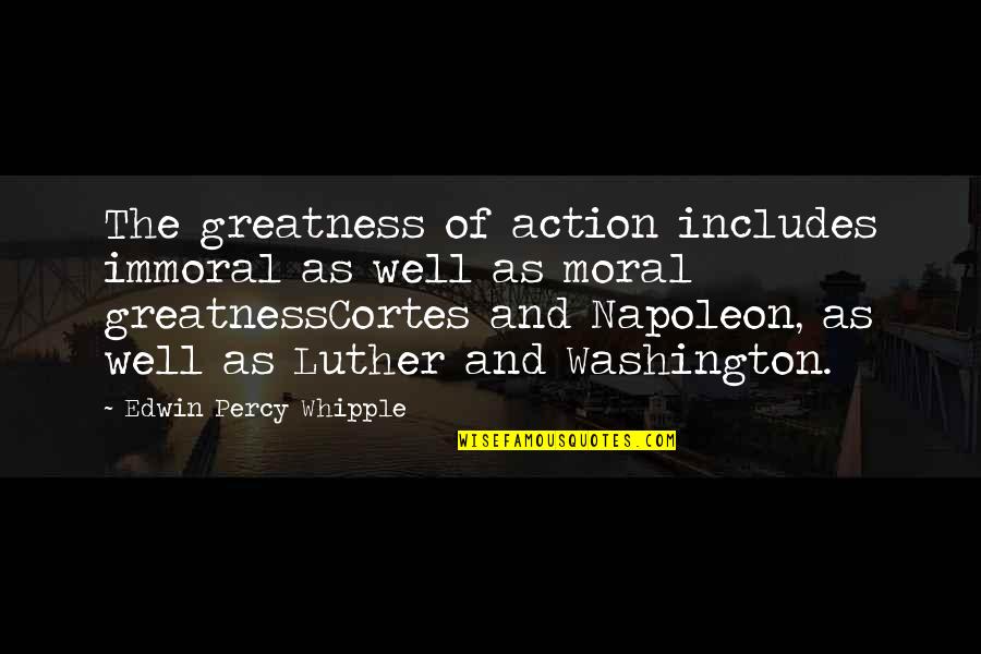 Napoleon Quotes By Edwin Percy Whipple: The greatness of action includes immoral as well Napoleon Quotes By Edwin Percy Whipple: The greatness of action includes immoral as well
