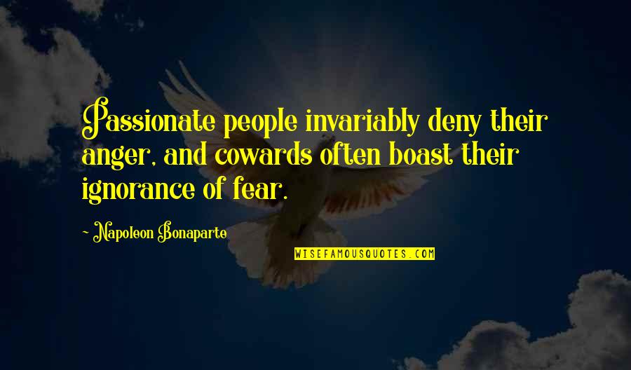 Napoleon Quotes By Napoleon Bonaparte: Passionate people invariably deny their anger, and cowards Napoleon Quotes By Napoleon Bonaparte: Passionate people invariably deny their anger, and cowards