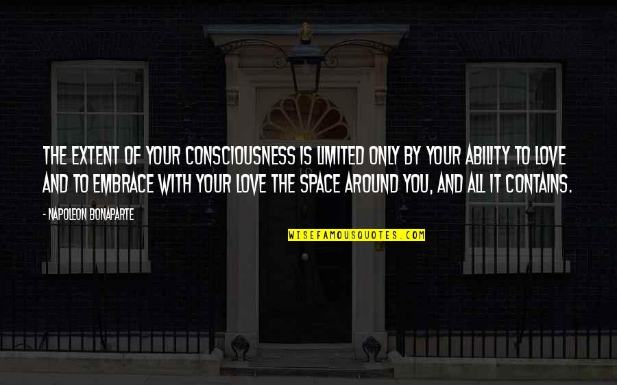 Napoleon Quotes By Napoleon Bonaparte: The extent of your consciousness is limited only Napoleon Quotes By Napoleon Bonaparte: The extent of your consciousness is limited only